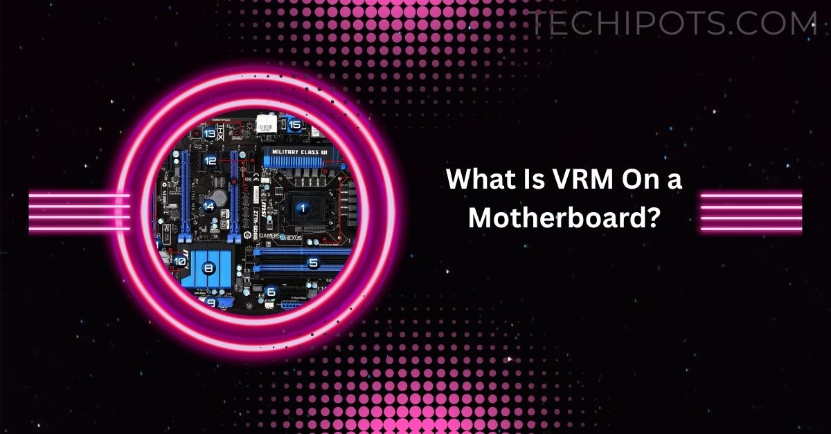 What Is VRM On a Motherboard?