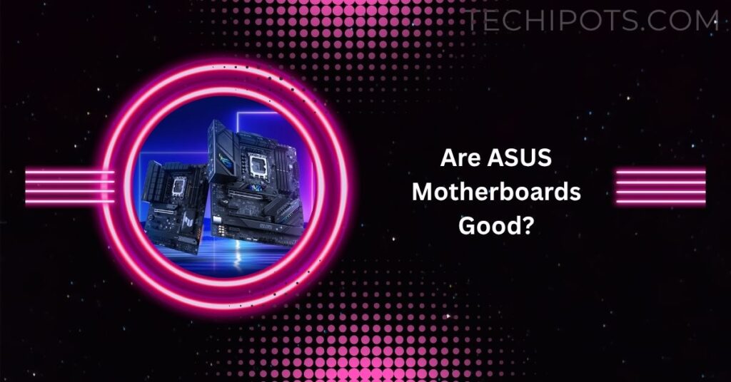 Are ASUS Motherboards Good?